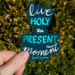 Live Holy the Present Moment Sticker