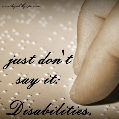 just don't say it: Disabilities.