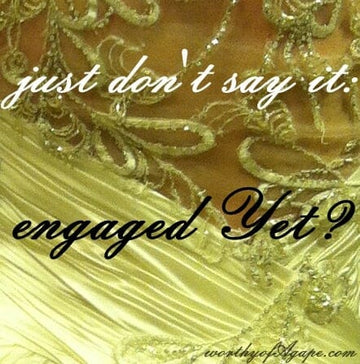 just don't say it: engaged Yet?